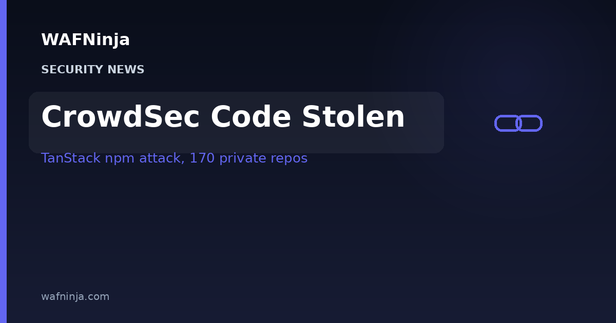 CrowdSec Source Code Stolen via TanStack npm Supply Chain Attack: 170 Private Repositories Copied With a Stolen Token