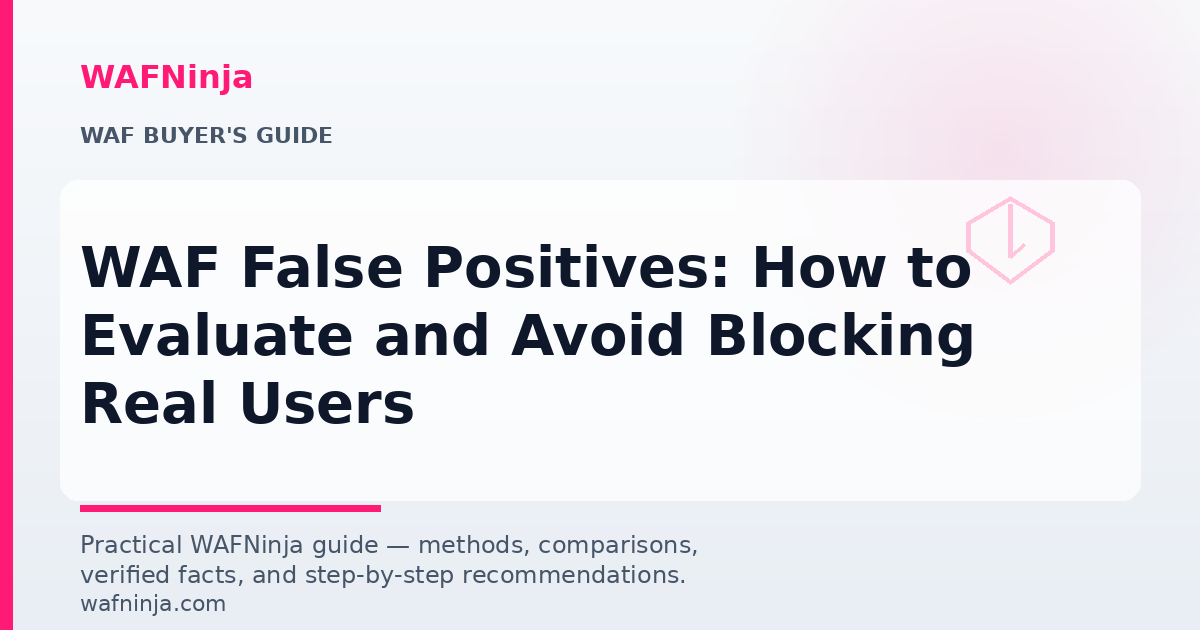 WAF False Positives: How to Evaluate and Avoid Blocking Real Users