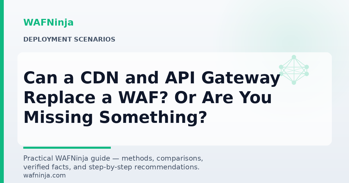 Can a CDN and API Gateway Replace a WAF? Or Are You Missing Something?