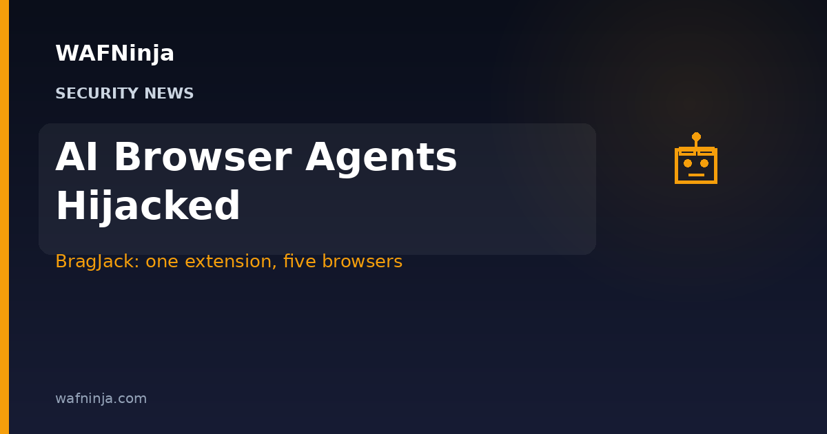BragJack Attacks Hijack AI Browser Agents: One Malicious Extension Can Control Chrome, Edge, Comet and More